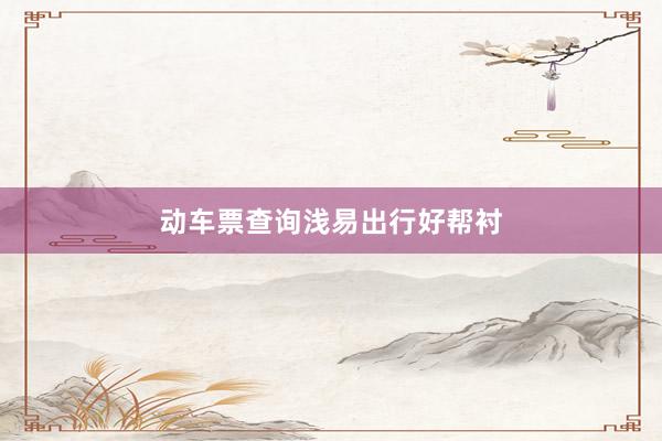动车票查询浅易出行好帮衬